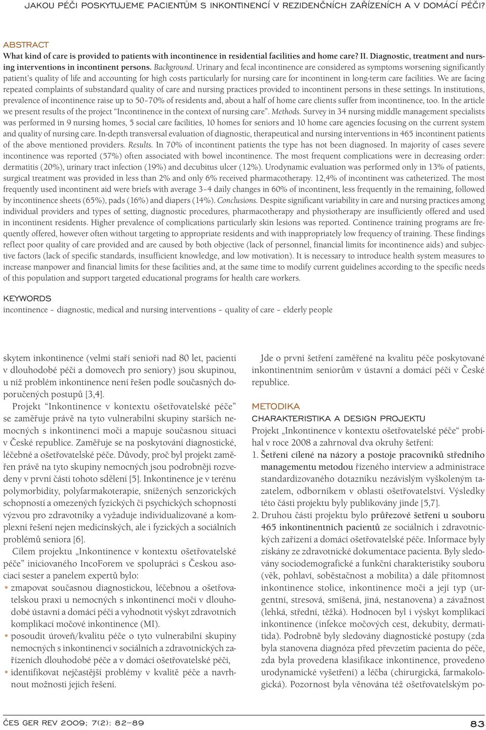 Urinary and fecal incontinence are considered as symptoms worsening significantly pati ent s qu ality of life and acco unting for high costs particularly for nursing care for incontinent in long-term