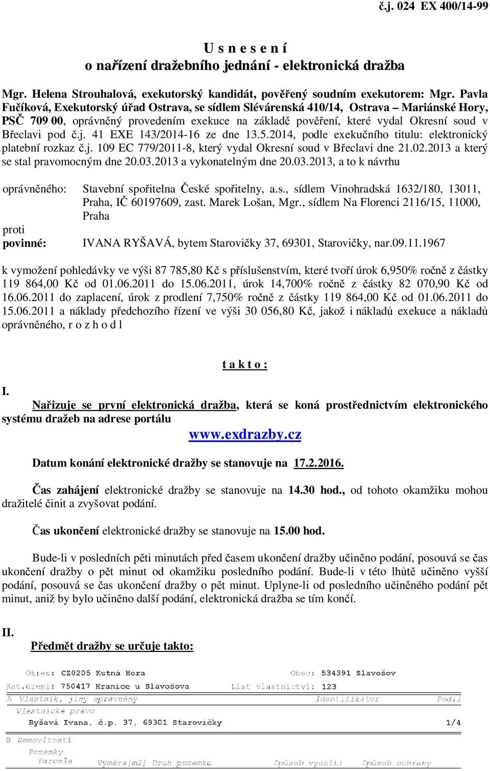 j. 41 EXE 143/2014-16 ze dne 13.5.2014, podle exekučního titulu: elektronický platební rozkaz č.j. 109 EC 779/2011-8, který vydal Okresní soud v Břeclavi dne 21.02.