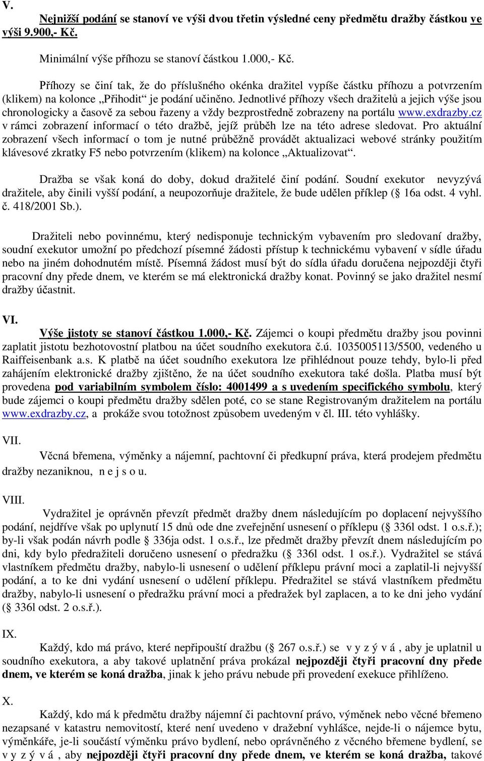 Jednotlivé příhozy všech dražitelů a jejich výše jsou chronologicky a časově za sebou řazeny a vždy bezprostředně zobrazeny na portálu www.exdrazby.