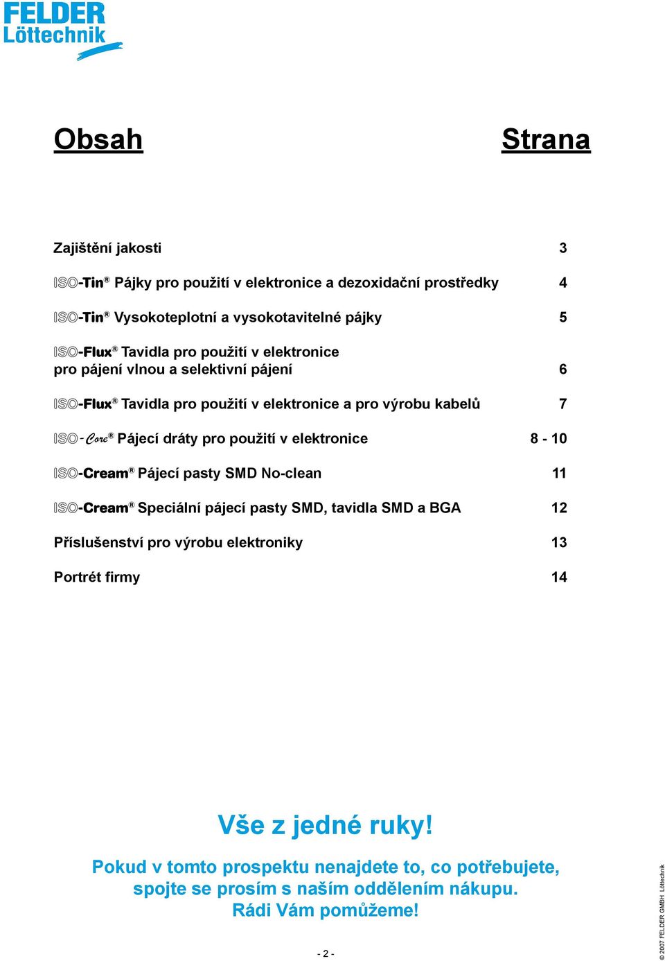 elektronice 8-10 ISO-Cream Pájecí pasty SMD No-clean 11 ISO-Cream Speciální pájecí pasty SMD, tavidla SMD a BGA 12 Příslušenství pro výrobu elektroniky 13 Portrét