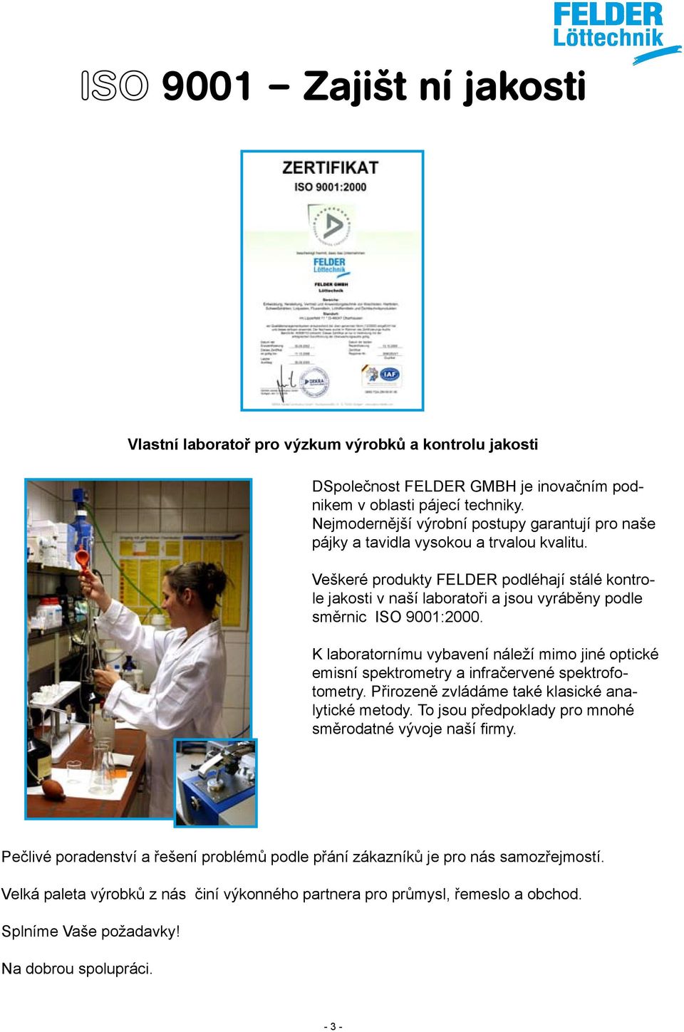 Veškeré produkty FELDER podléhají stálé kontrole jakosti v naší laboratoři a jsou vyráběny podle směrnic ISO 9001:2000.