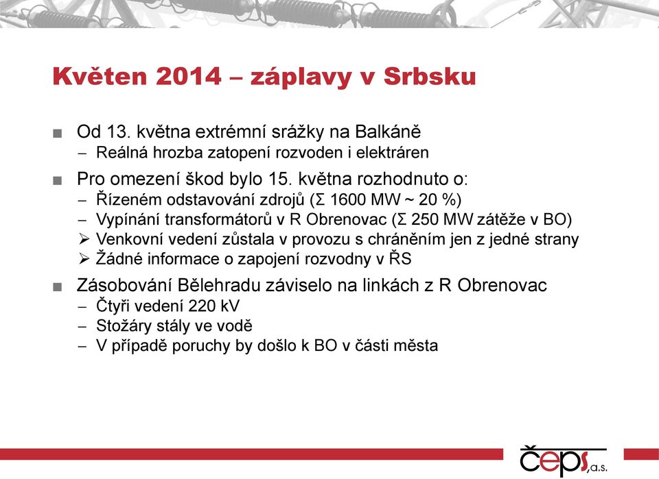 května rozhodnuto o: Řízeném odstavování zdrojů (Σ 1600 MW ~ 20 %) Vypínání transformátorů v R Obrenovac (Σ 250 MW zátěže v BO)