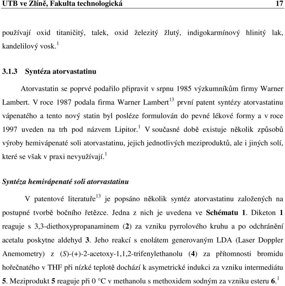 Lipitor. 1 V současné době existuje několik způsobů výroby hemivápenaté soli atorvastatinu, jejich jednotlivých meziproduktů, ale i jiných solí, které se však v praxi nevyužívají.