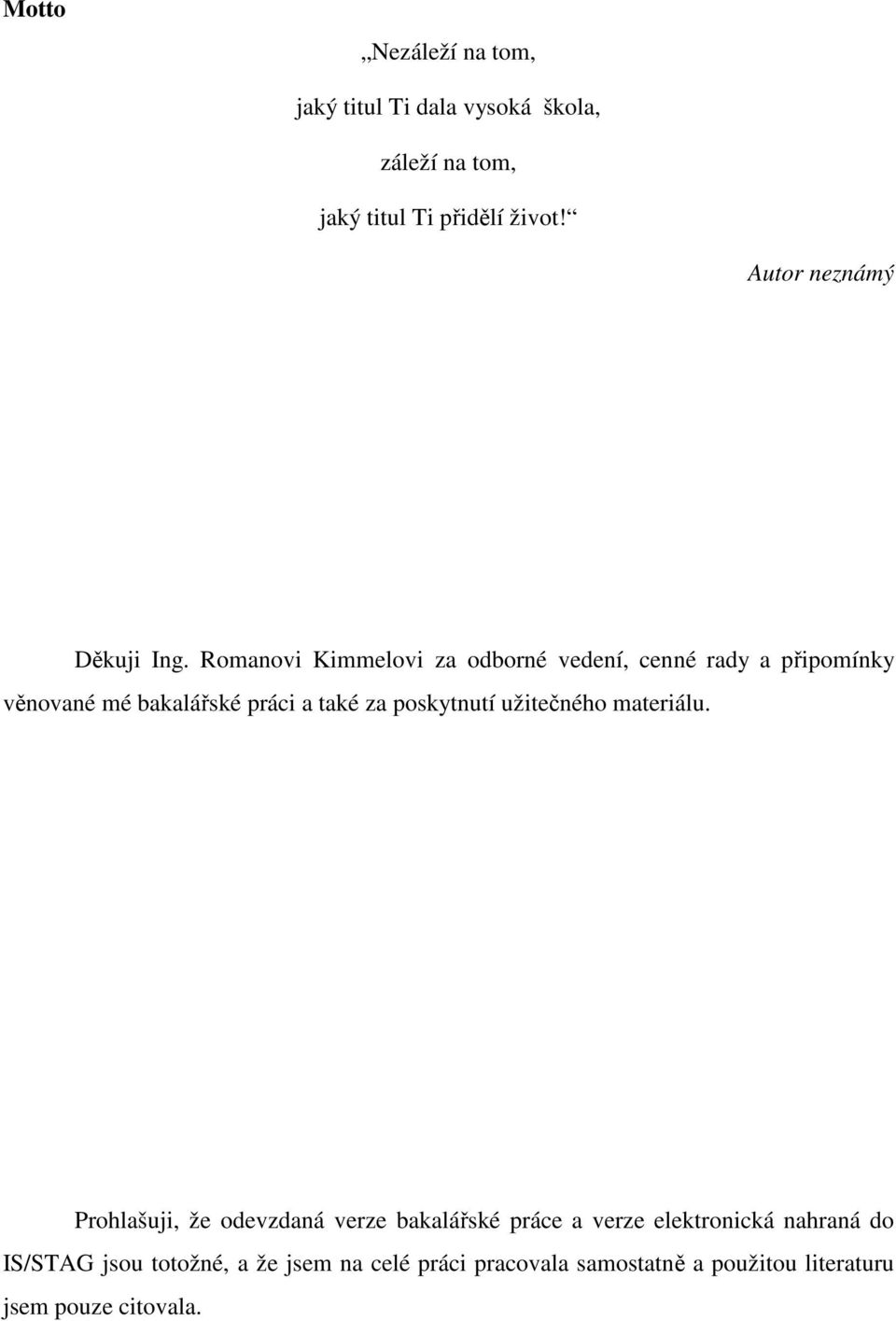 Romanovi Kimmelovi za odborné vedení, cenné rady a připomínky věnované mé bakalářské práci a také za poskytnutí