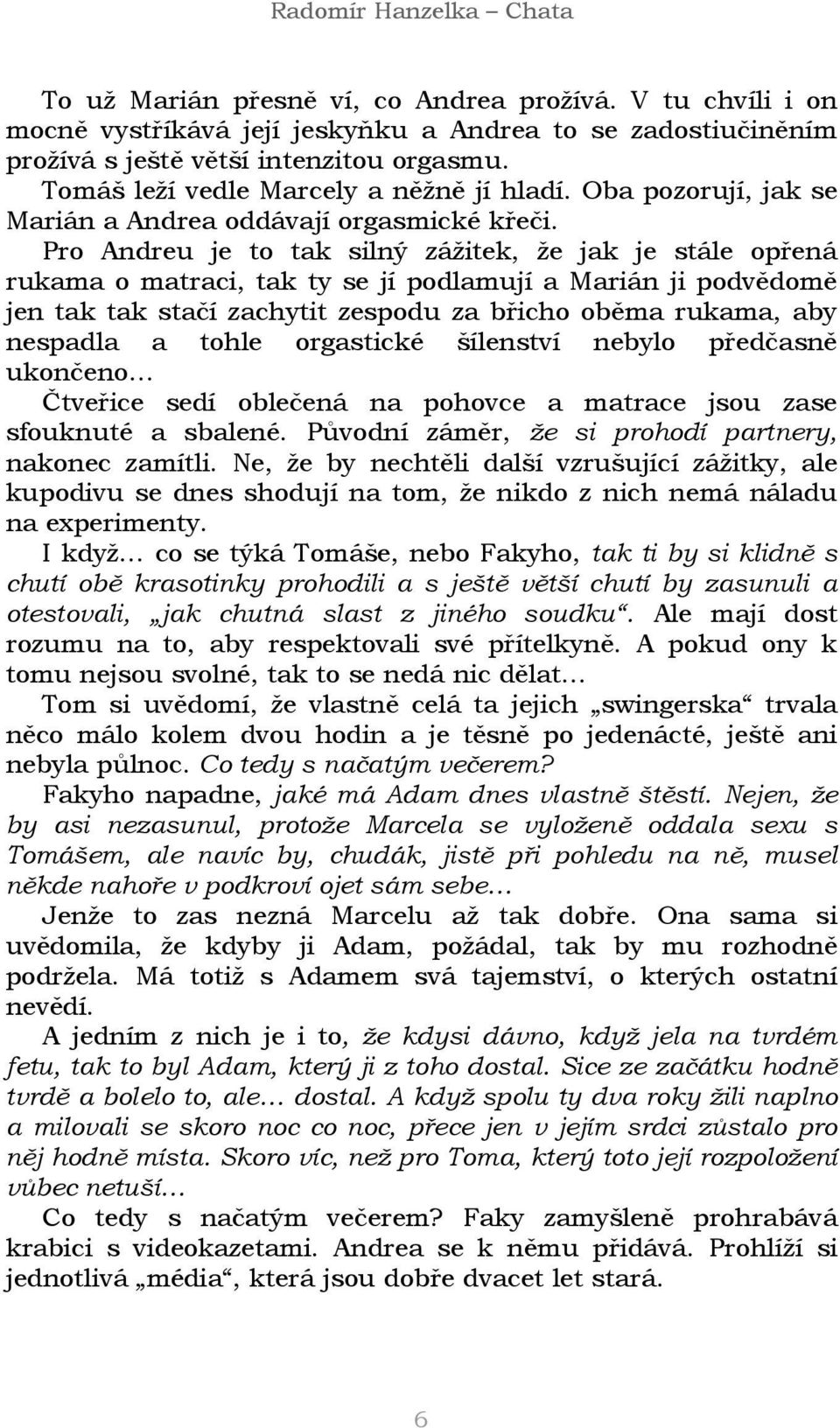 Pro Andreu je to tak silný zážitek, že jak je stále opřená rukama o matraci, tak ty se jí podlamují a Marián ji podvědomě jen tak tak stačí zachytit zespodu za břicho oběma rukama, aby nespadla a