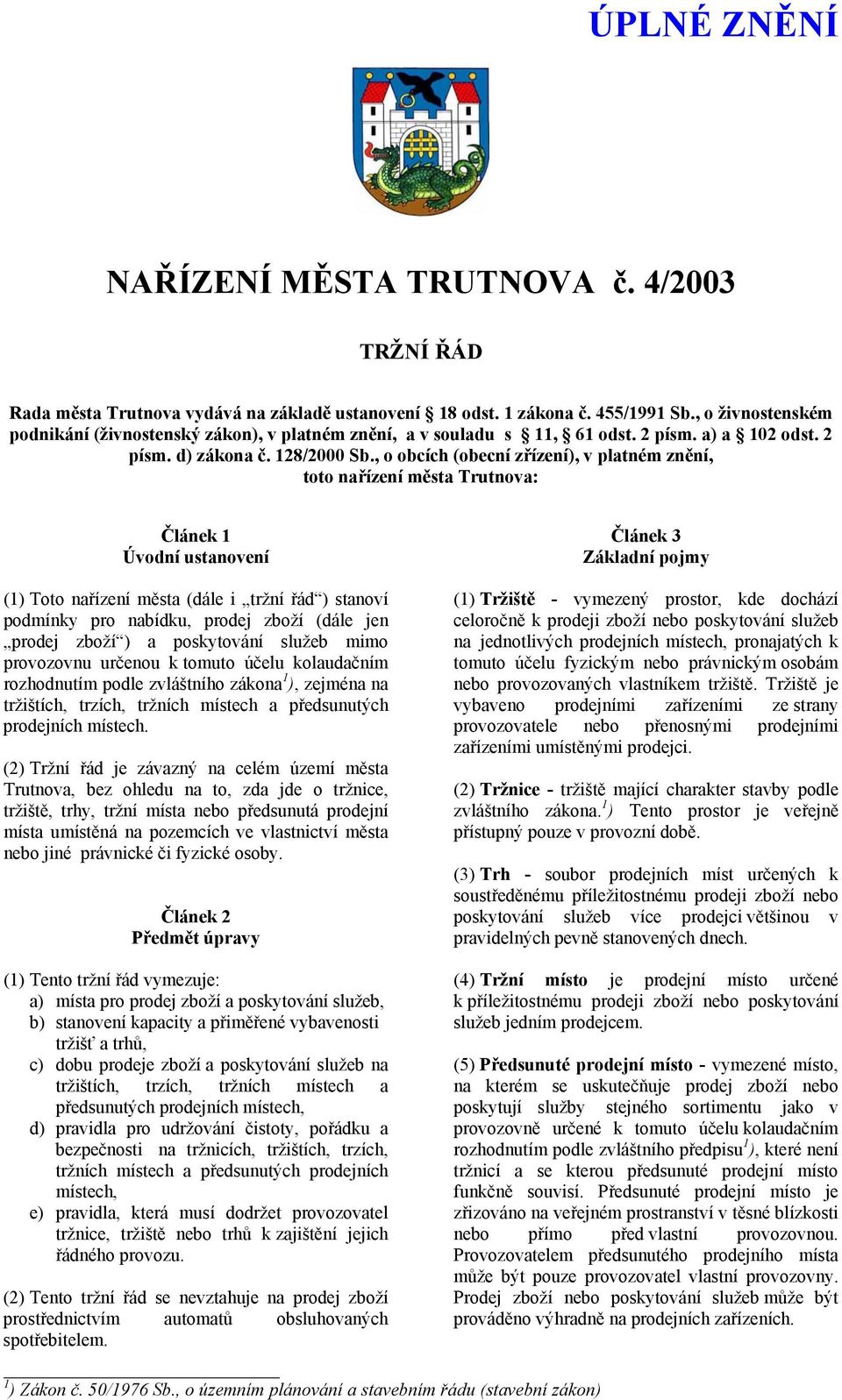 , o obcích (obecní zřízení), v platném znění, toto nařízení města Trutnova: Článek 1 Úvodní ustanovení (1) Toto nařízení města (dále i tržní řád ) stanoví podmínky pro nabídku, prodej zboží (dále jen