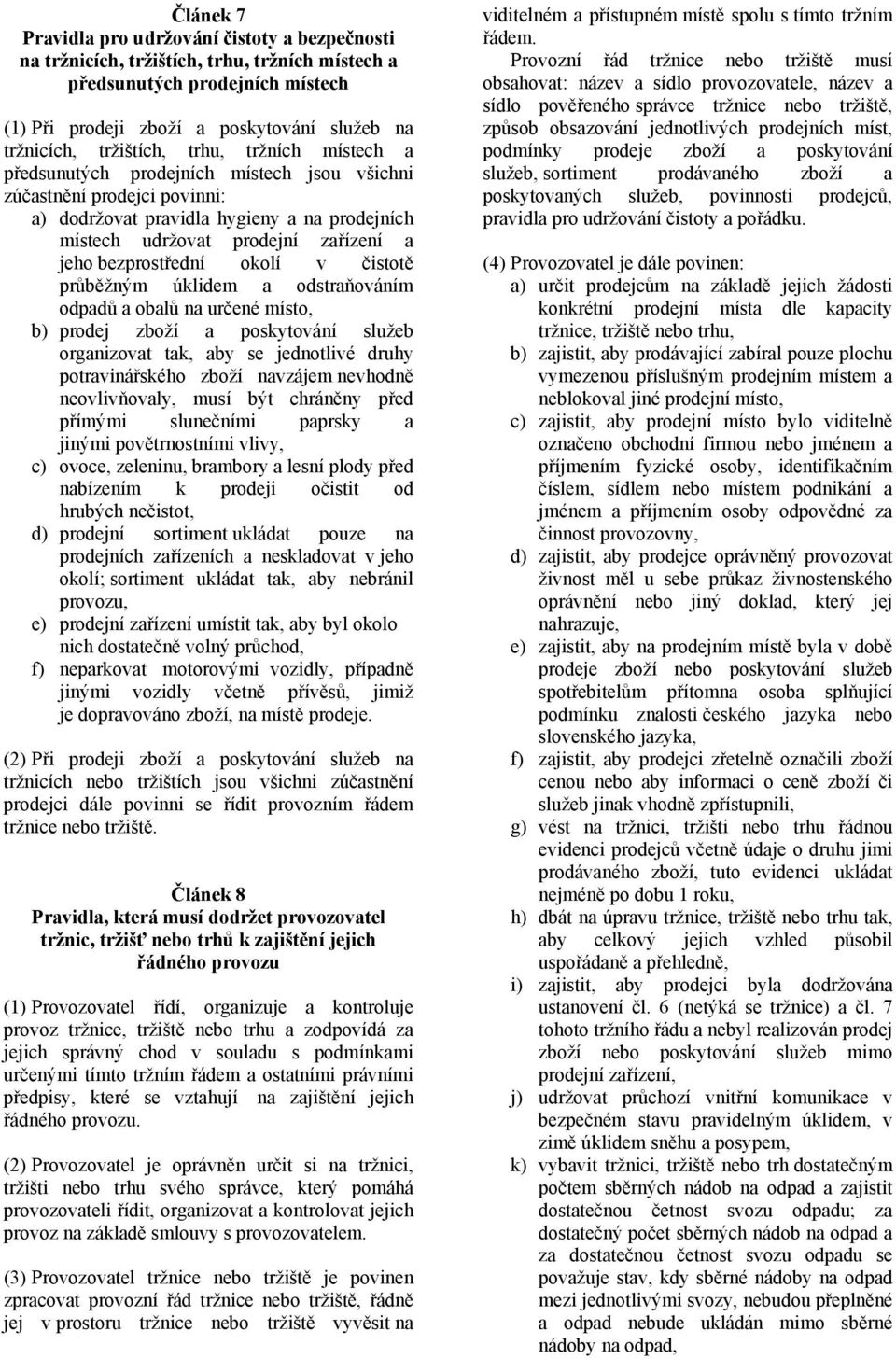 bezprostřední okolí v čistotě průběžným úklidem a odstraňováním odpadů a obalů na určené místo, b) prodej zboží a poskytování služeb organizovat tak, aby se jednotlivé druhy potravinářského zboží