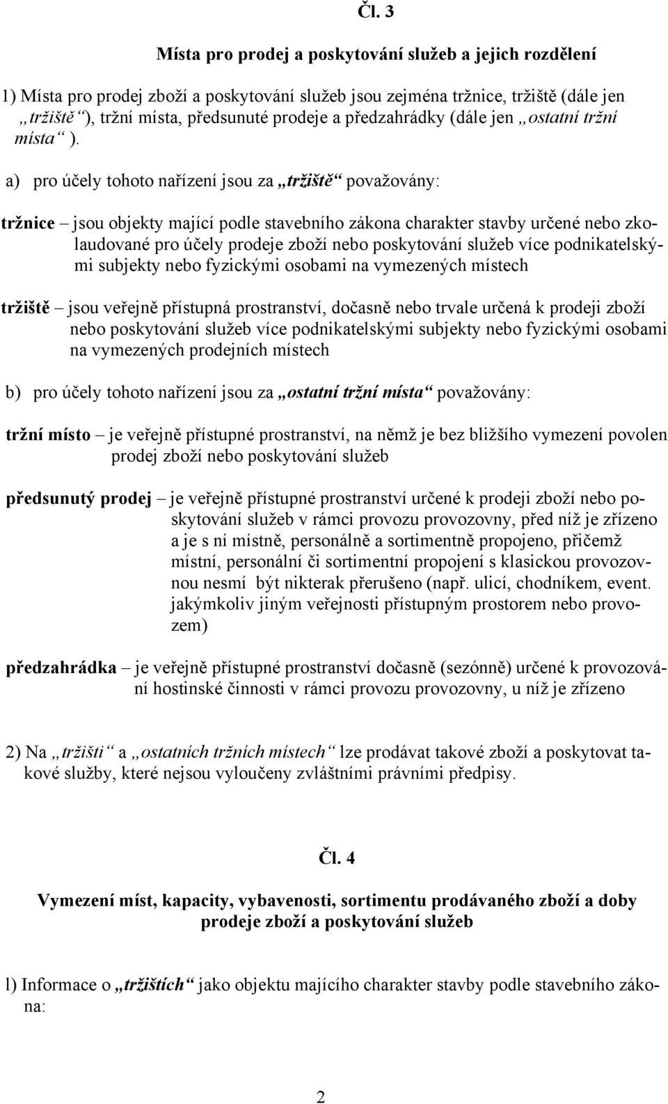 a) pro účely tohoto nařízení jsou za tržiště považovány: tržnice jsou objekty mající podle stavebního zákona charakter stavby určené nebo zkolaudované pro účely prodeje zboží nebo poskytování služeb