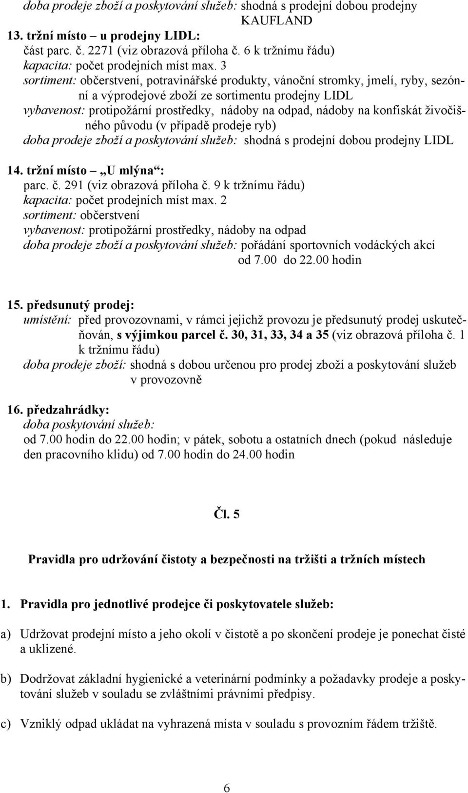 služeb: shodná s prodejní dobou prodejny LIDL 14. tržní místo U mlýna : parc. č. 291 (viz obrazová příloha č.