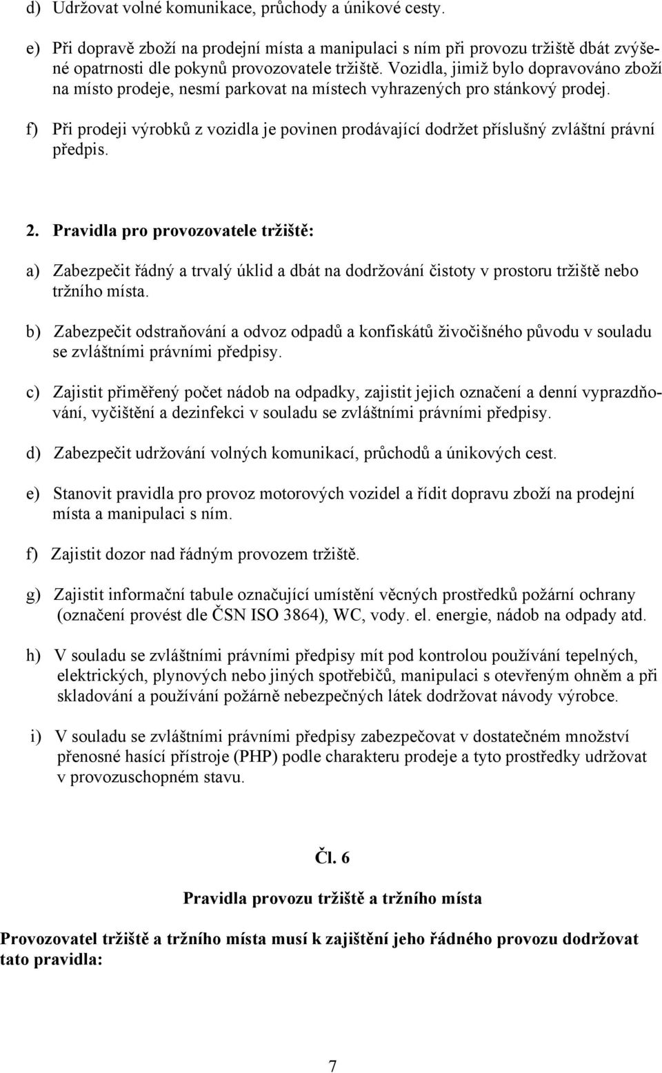 f) Při prodeji výrobků z vozidla je povinen prodávající dodržet příslušný zvláštní právní předpis. 2.