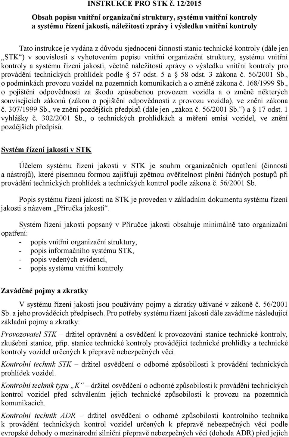 činnosti stanic technické kontroly (dále jen STK ) v souvislosti s vyhotovením popisu vnitřní organizační struktury, systému vnitřní kontroly a systému řízení jakosti, včetně náležitosti zprávy o