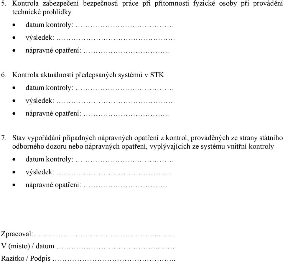 Stav vypořádání případných nápravných opatření z kontrol, prováděných ze strany státního odborného dozoru nebo nápravných opatření,
