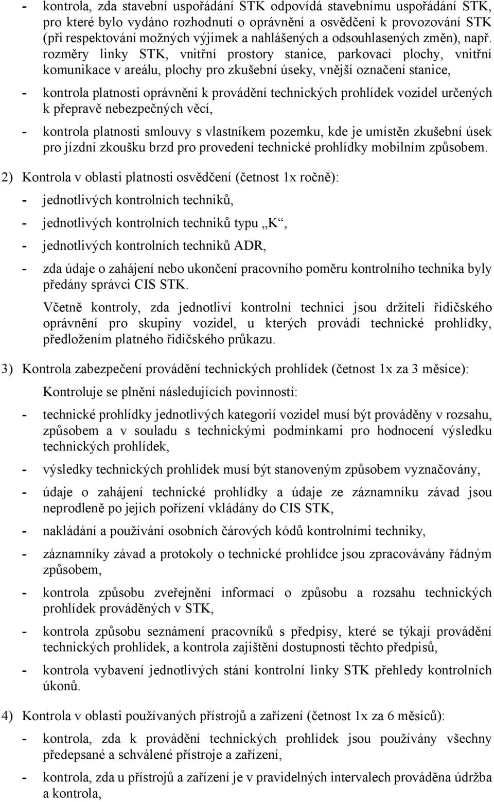 rozměry linky STK, vnitřní prostory stanice, parkovací plochy, vnitřní komunikace v areálu, plochy pro zkušební úseky, vnější označení stanice, kontrola platnosti oprávnění k provádění technických