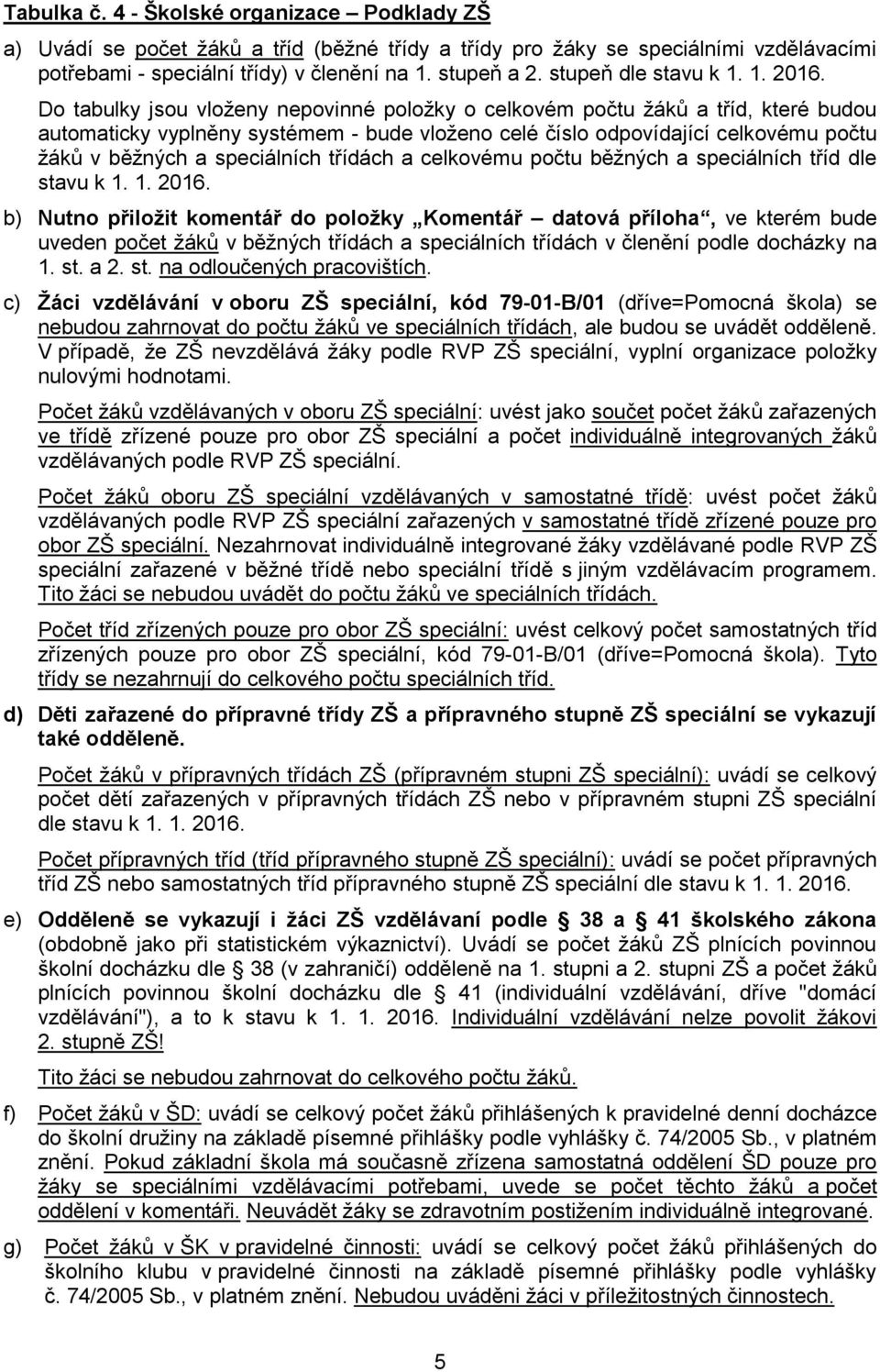 Do tabulky jsou vloženy nepovinné položky o celkovém počtu žáků a tříd, které budou automaticky vyplněny systémem - bude vloženo celé číslo odpovídající celkovému počtu žáků v běžných a speciálních