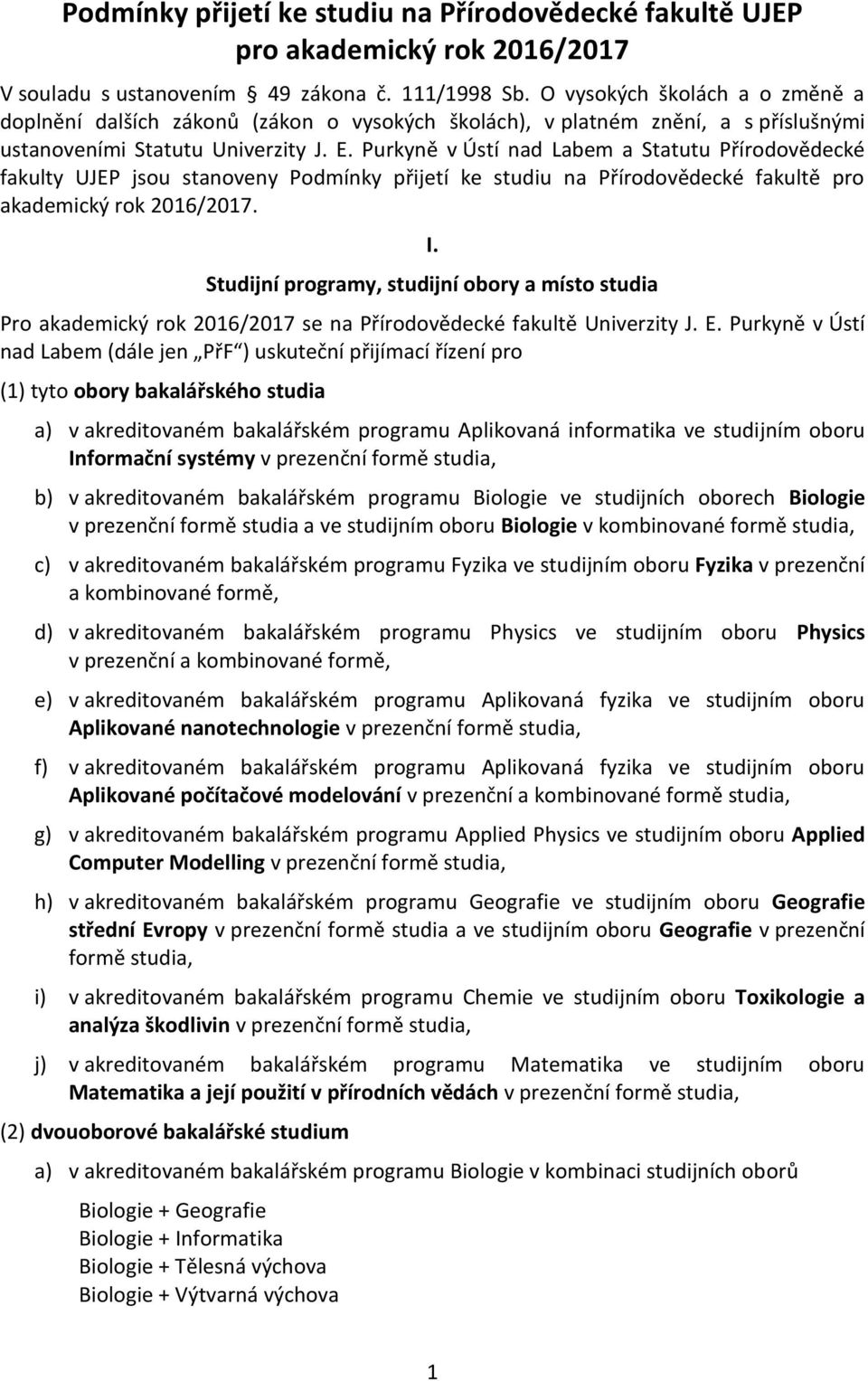 Purkyně v Ústí nad Labem a Statutu Přírodovědecké fakulty UJEP jsou stanoveny Podmínky přijetí ke studiu na Přírodovědecké fakultě pro akademický rok 2016/2017. I.