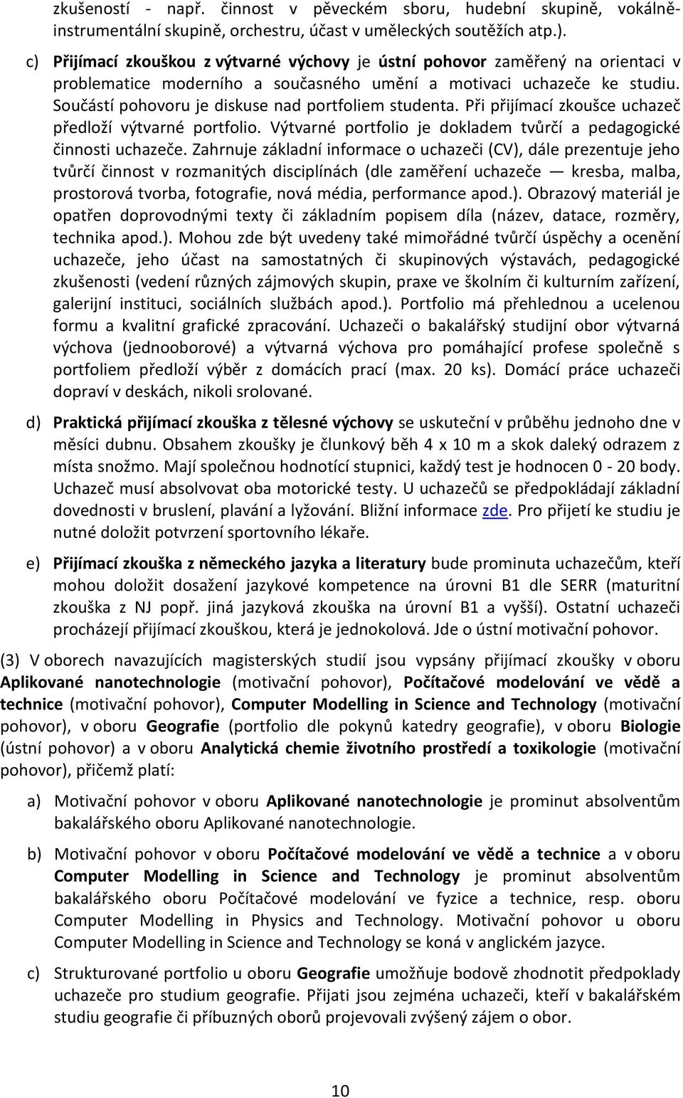 Součástí pohovoru je diskuse nad portfoliem studenta. Při přijímací zkoušce uchazeč předloží výtvarné portfolio. Výtvarné portfolio je dokladem tvůrčí a pedagogické činnosti uchazeče.