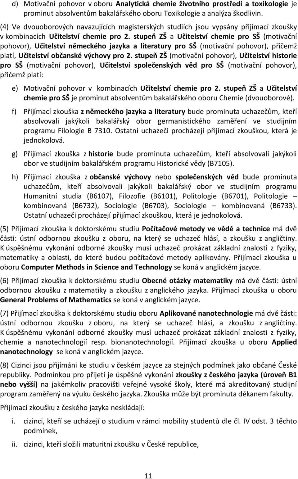 stupeň ZŠ a Učitelství chemie pro SŠ (motivační pohovor), Učitelství německého jazyka a literatury pro SŠ (motivační pohovor), přičemž platí, Učitelství občanské výchovy pro 2.