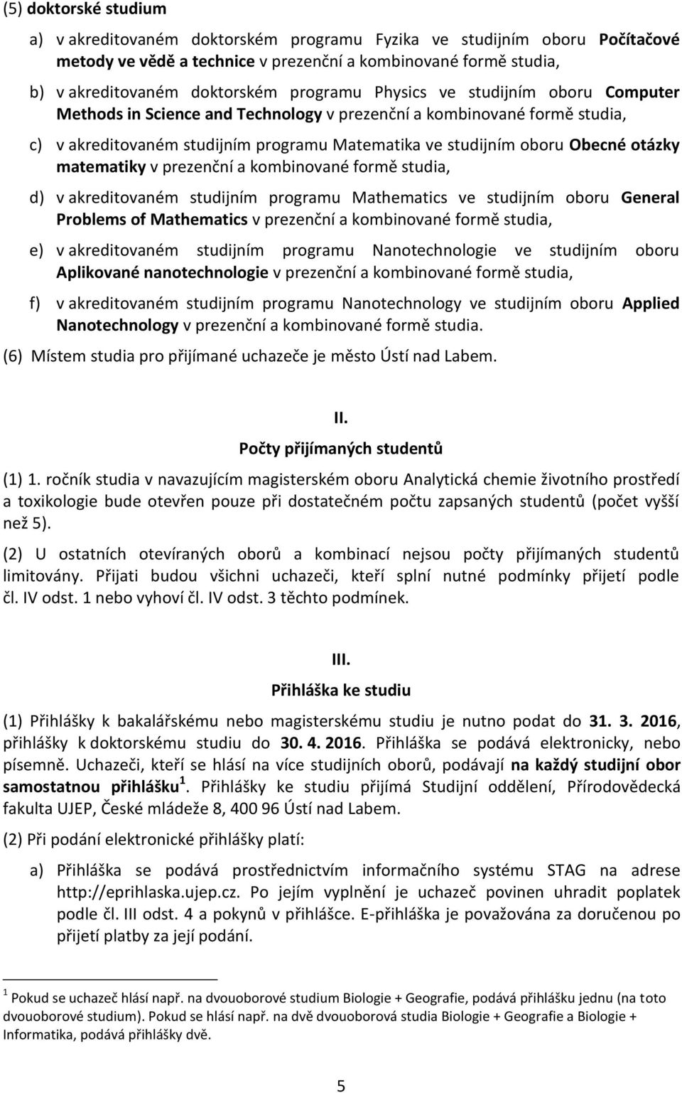 otázky matematiky v prezenční a kombinované formě studia, d) v akreditovaném studijním programu Mathematics ve studijním oboru General Problems of Mathematics v prezenční a kombinované formě studia,