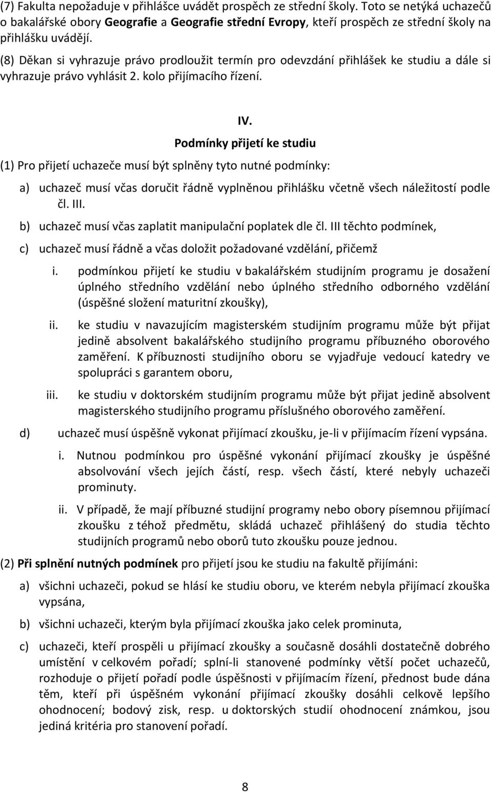 (8) Děkan si vyhrazuje právo prodloužit termín pro odevzdání přihlášek ke studiu a dále si vyhrazuje právo vyhlásit 2. kolo přijímacího řízení. IV.