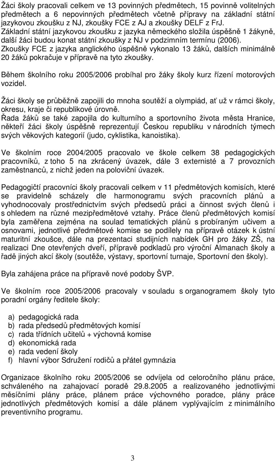 Zkoušky FCE z jazyka anglického úspěšně vykonalo 13 žáků, dalších minimálně 20 žáků pokračuje v přípravě na tyto zkoušky.