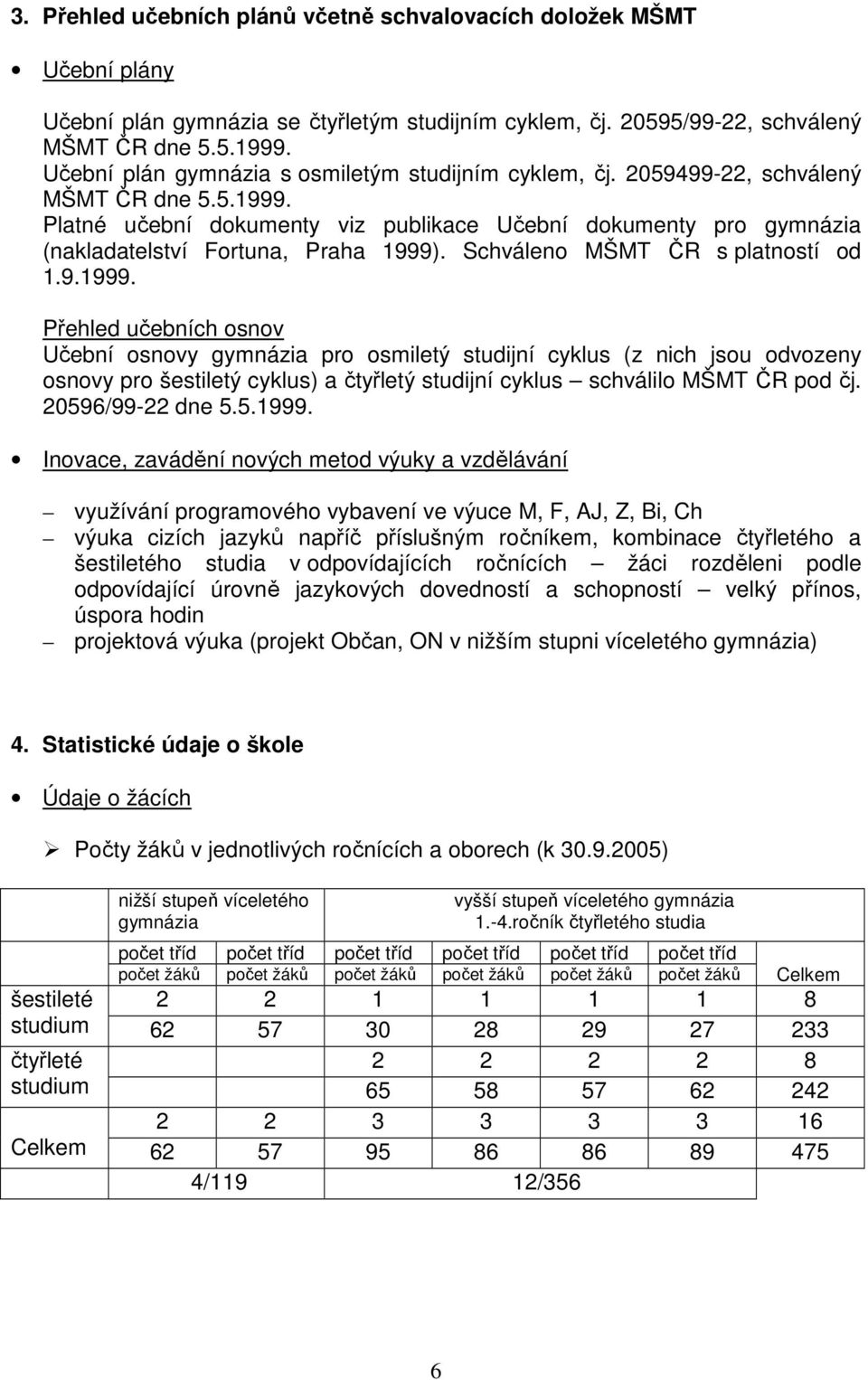 Platné učební dokumenty viz publikace Učební dokumenty pro gymnázia (nakladatelství Fortuna, Praha 1999)