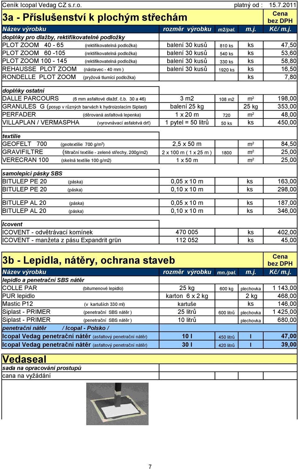 doplńky pro dlažby, rektifikovatelné podložky PLOT ZOOM 40-65 (rektifikovatelná podložka) balení 30 kusů 810 ks ks 47,50 PLOT ZOOM 60-105 (rektifikovatelná podložka) balení 30 kusů 540 ks ks 53,60