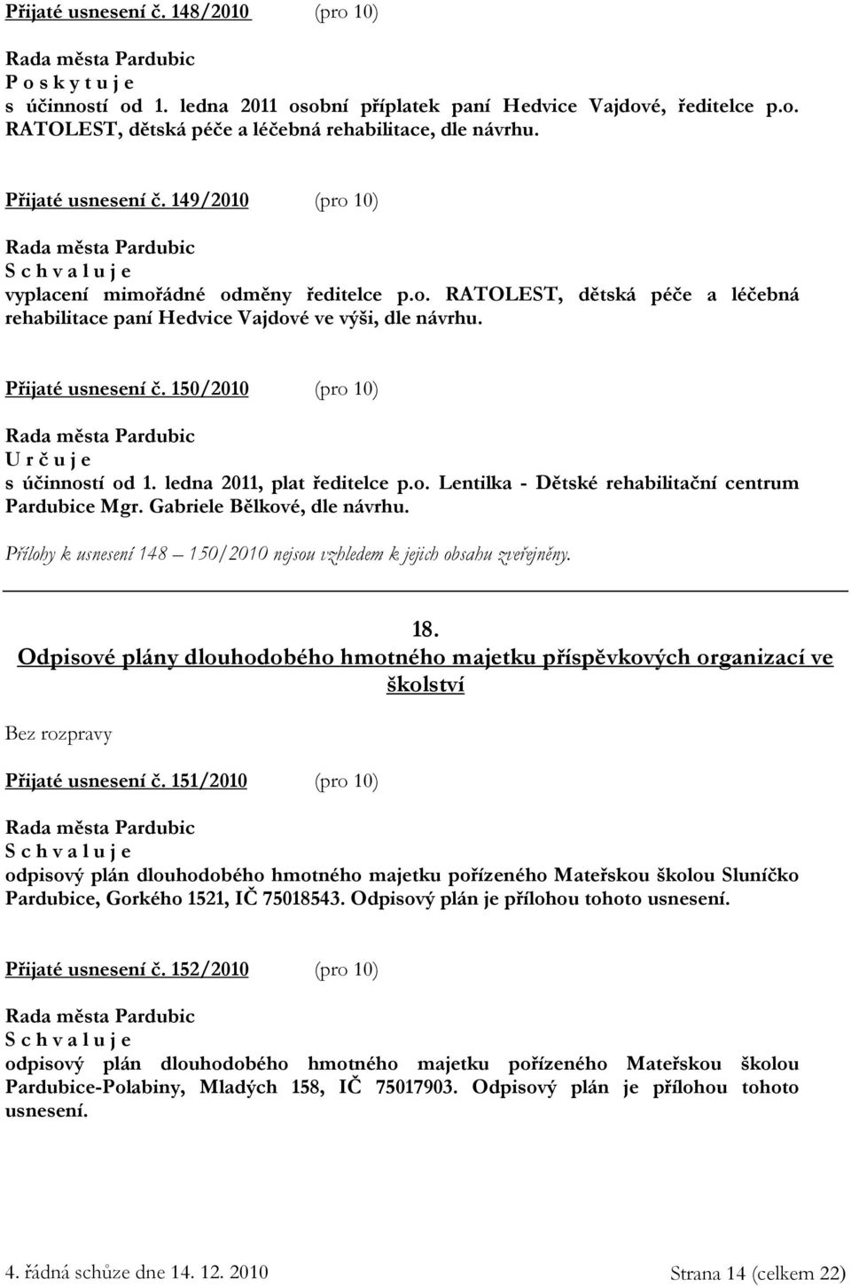 150/2010 (pro 10) U r č u j e s účinností od 1. ledna 2011, plat ředitelce p.o. Lentilka - Dětské rehabilitační centrum Pardubice Mgr. Gabriele Bělkové, dle návrhu.