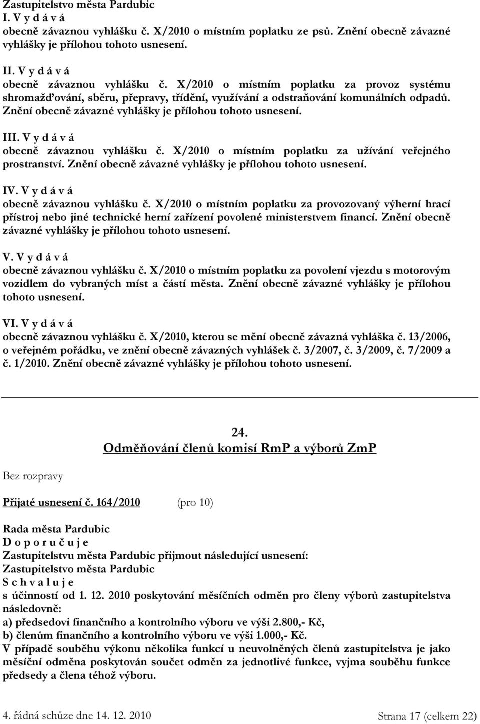 Znění obecně závazné vyhlášky je přílohou tohoto usnesení. III. V y d á v á obecně závaznou vyhlášku č. X/2010 o místním poplatku za užívání veřejného prostranství.