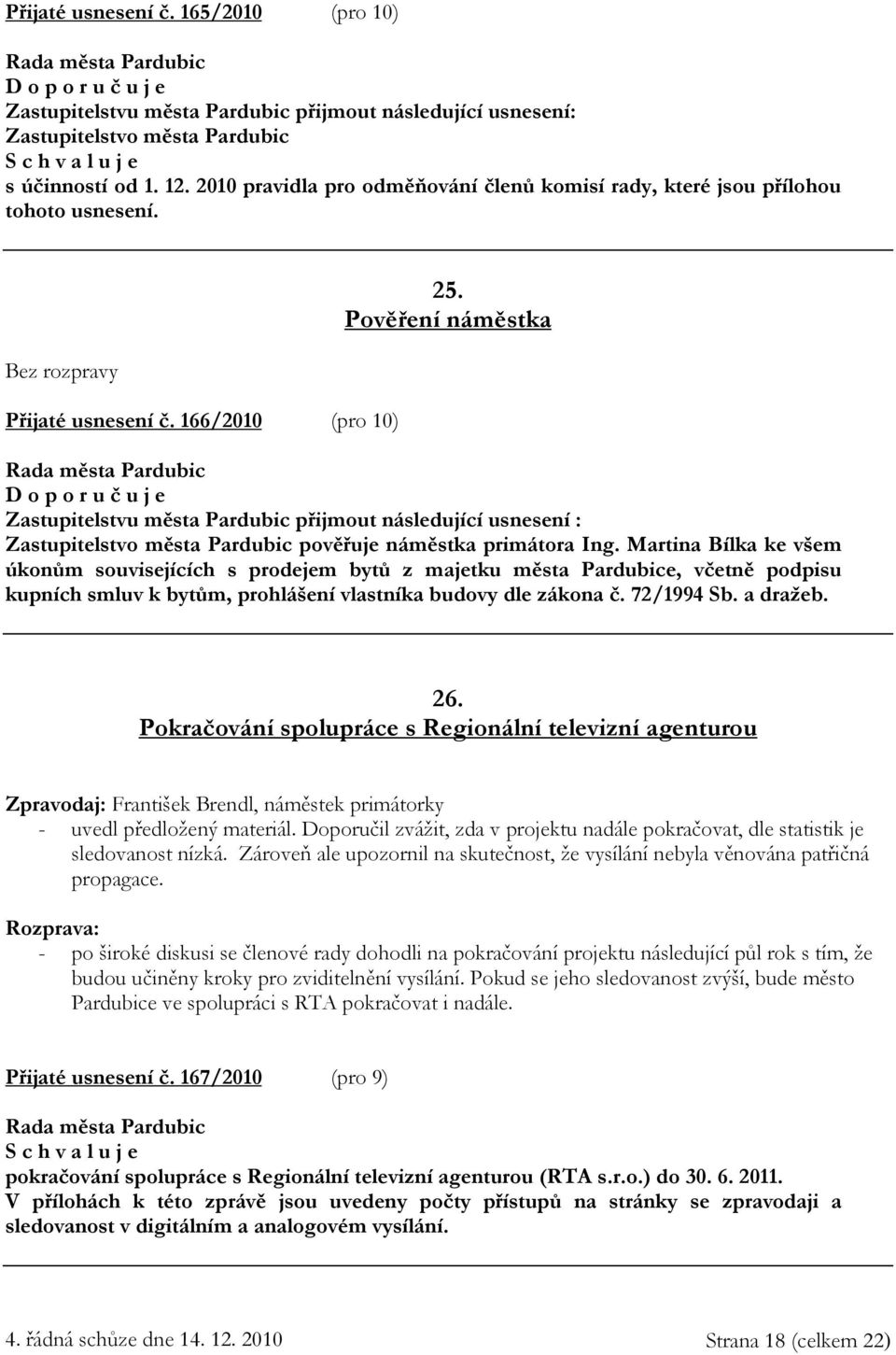 Pověření náměstka Zastupitelstvu města Pardubic přijmout následující usnesení : Zastupitelstvo města Pardubic pověřuje náměstka primátora Ing.