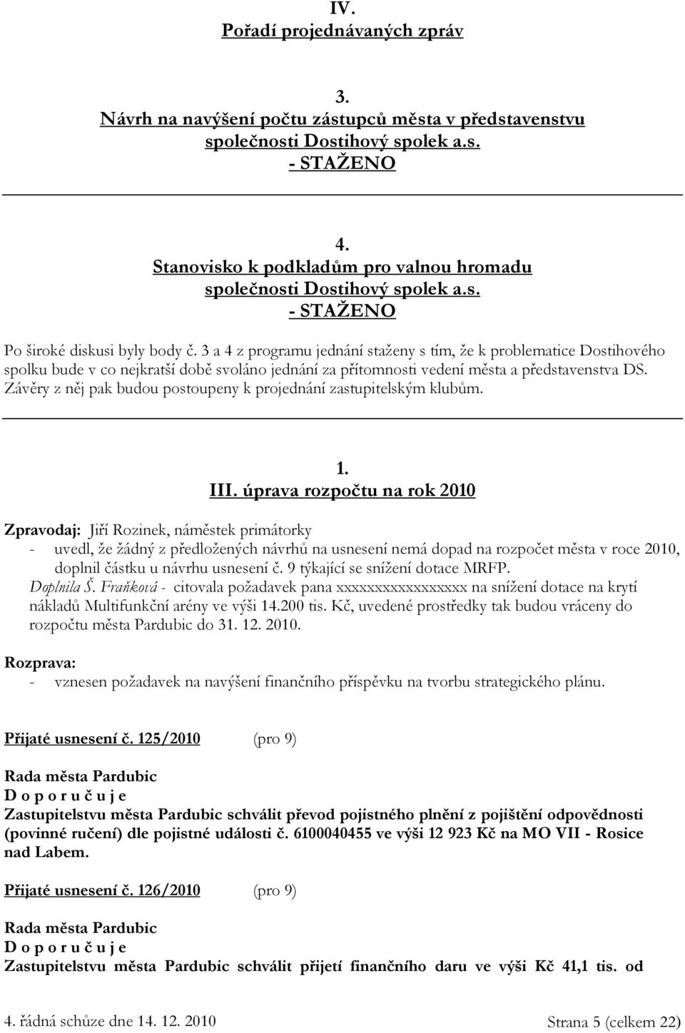 3 a 4 z programu jednání staženy s tím, že k problematice Dostihového spolku bude v co nejkratší době svoláno jednání za přítomnosti vedení města a představenstva DS.