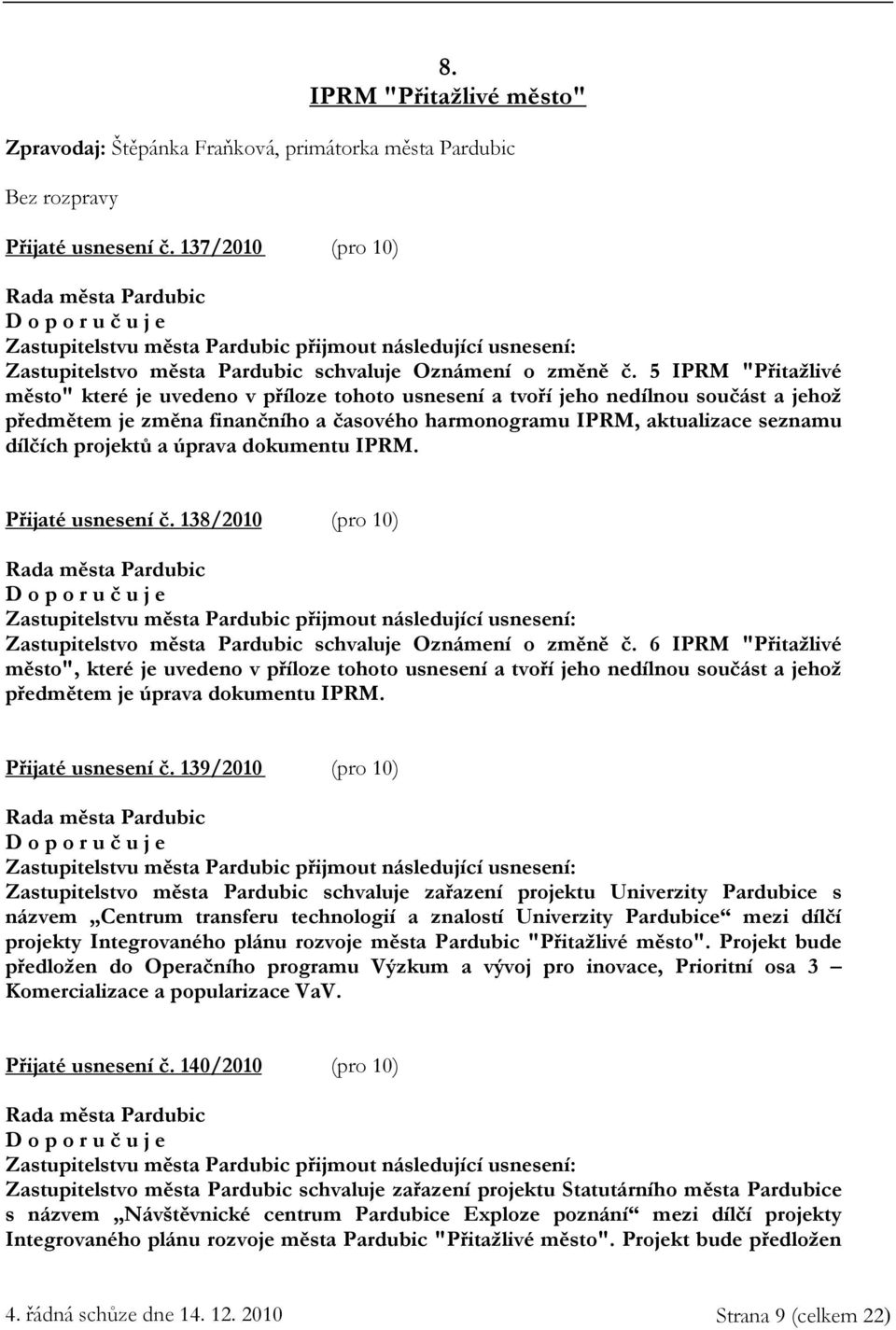 5 IPRM "Přitažlivé město" které je uvedeno v příloze tohoto usnesení a tvoří jeho nedílnou součást a jehož předmětem je změna finančního a časového harmonogramu IPRM, aktualizace seznamu dílčích