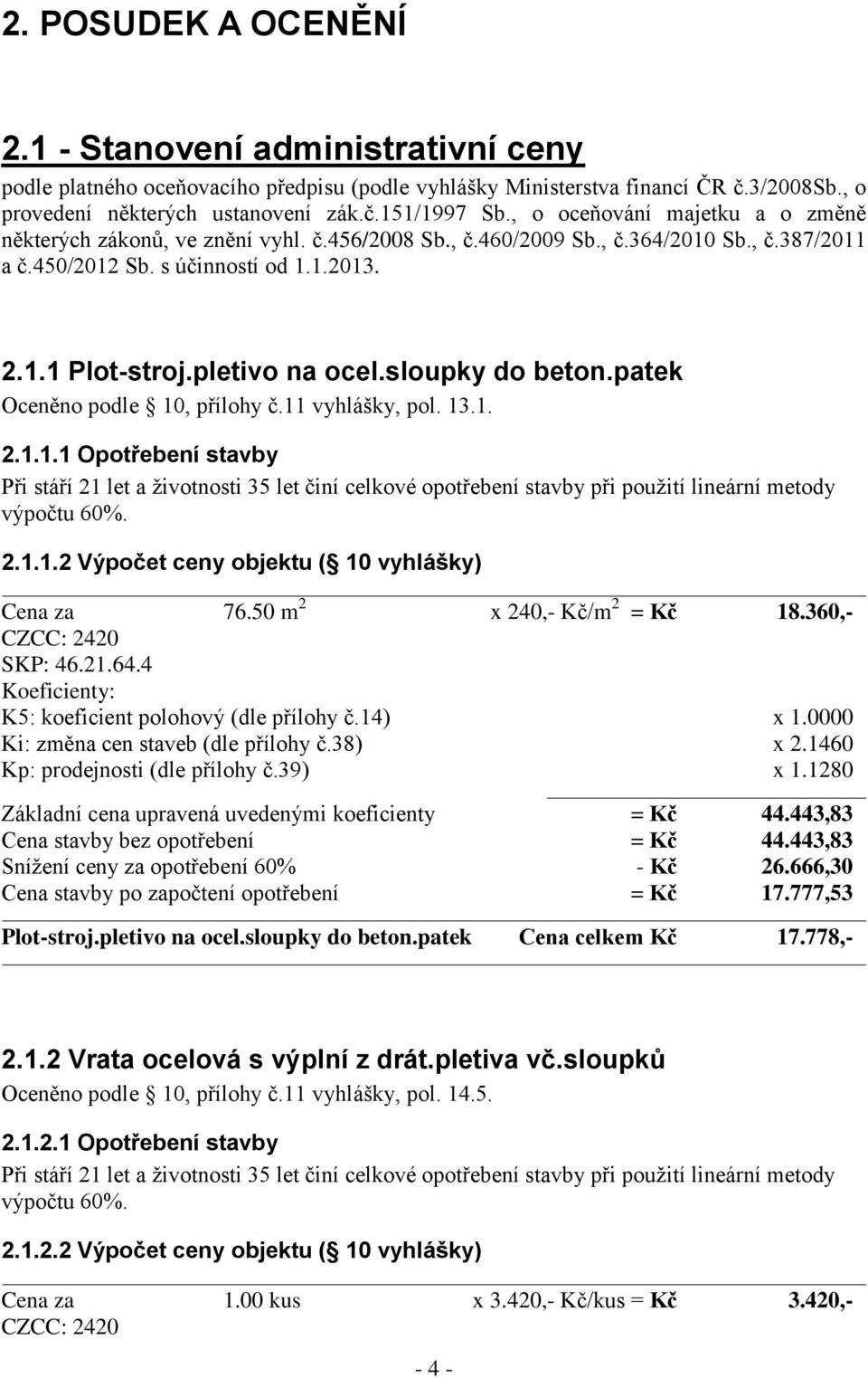 sloupky do beton.patek Oceněno podle 10, přílohy č.11 vyhlášky, pol. 13.1. 2.1.1.1 Opotřebení stavby Při stáří 21 let a životnosti 35 let činí celkové opotřebení stavby při použití lineární metody výpočtu 60%.