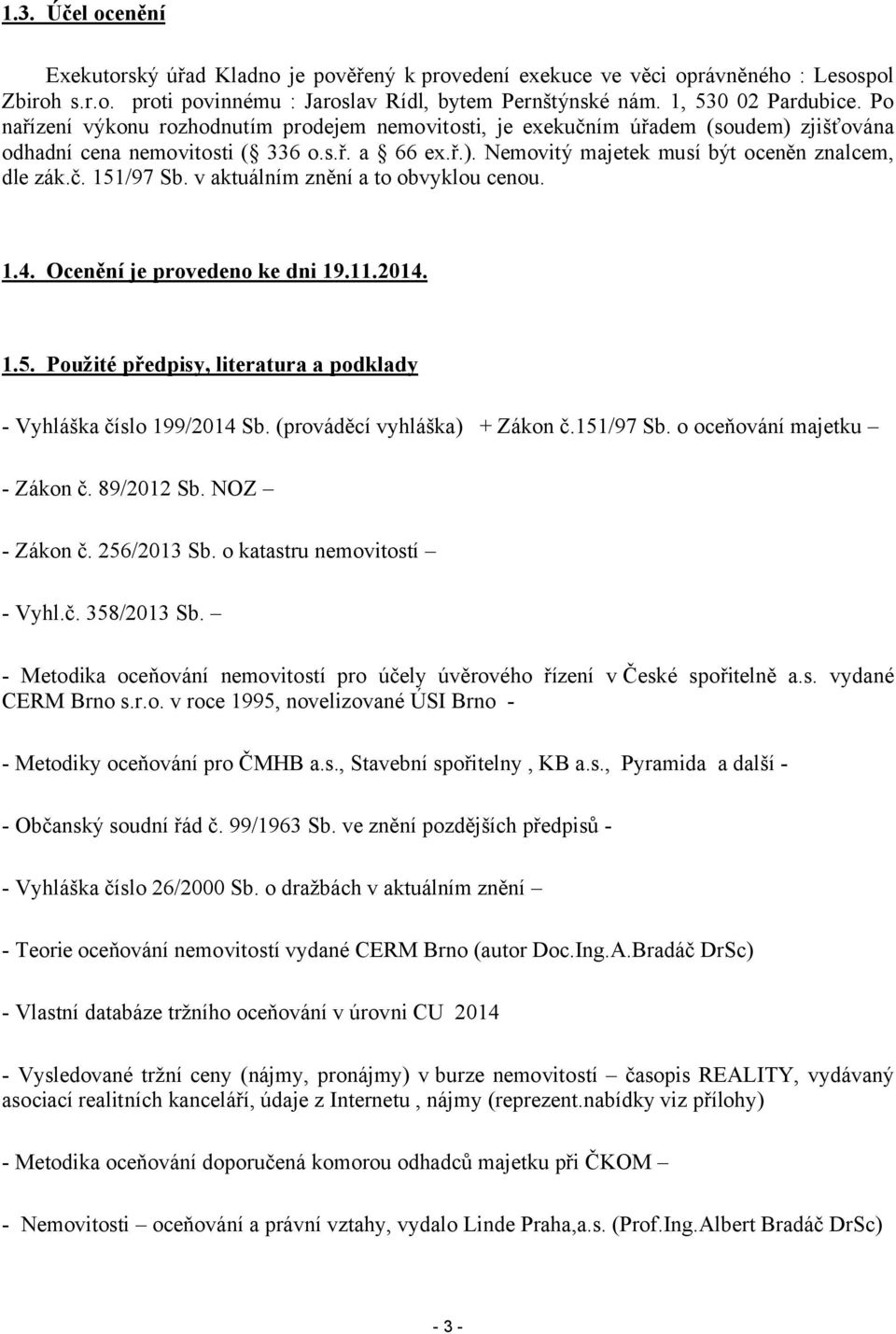 v aktuálním znění a to obvyklou cenou. 1.4. Ocenění je provedeno ke dni 19.11.2014. 1.5. Použité předpisy, literatura a podklady - Vyhláška číslo 199/2014 Sb. (prováděcí vyhláška) + Zákon č.151/97 Sb.