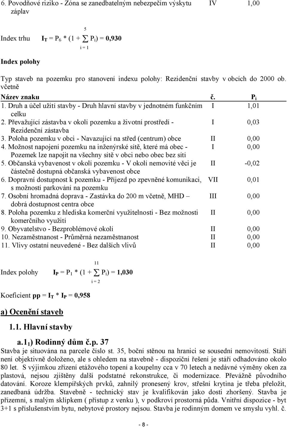 Převažující zástavba v okolí pozemku a životní prostředí 0,03 Rezidenční zástavba 3. Poloha pozemku v obci - Navazující na střed (centrum) obce 4.