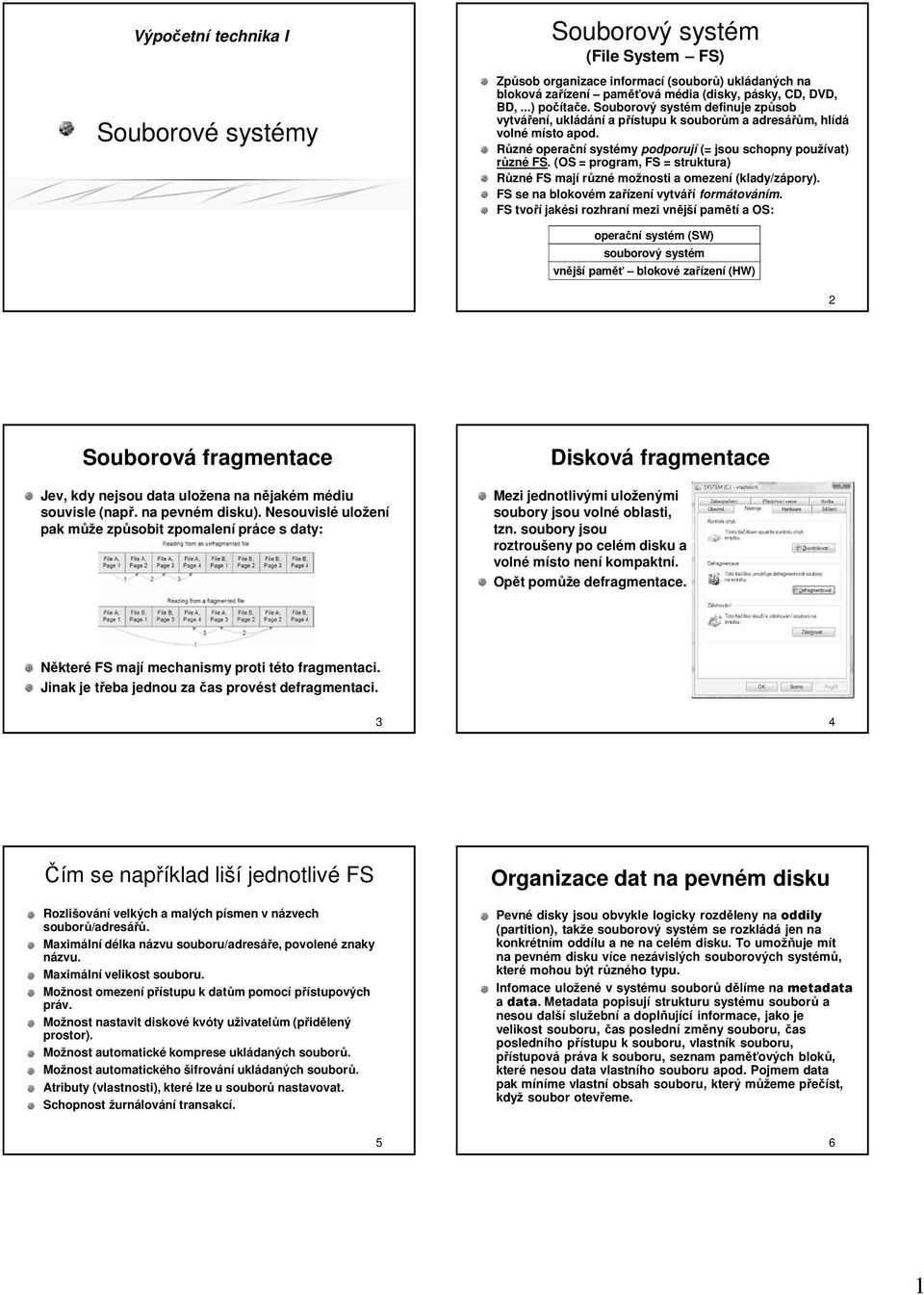 (OS = program, FS = struktura) Různé FS mají různé možnosti a omezení (klady/zápory). FS se na blokovém zařízení vytváří formátováním.