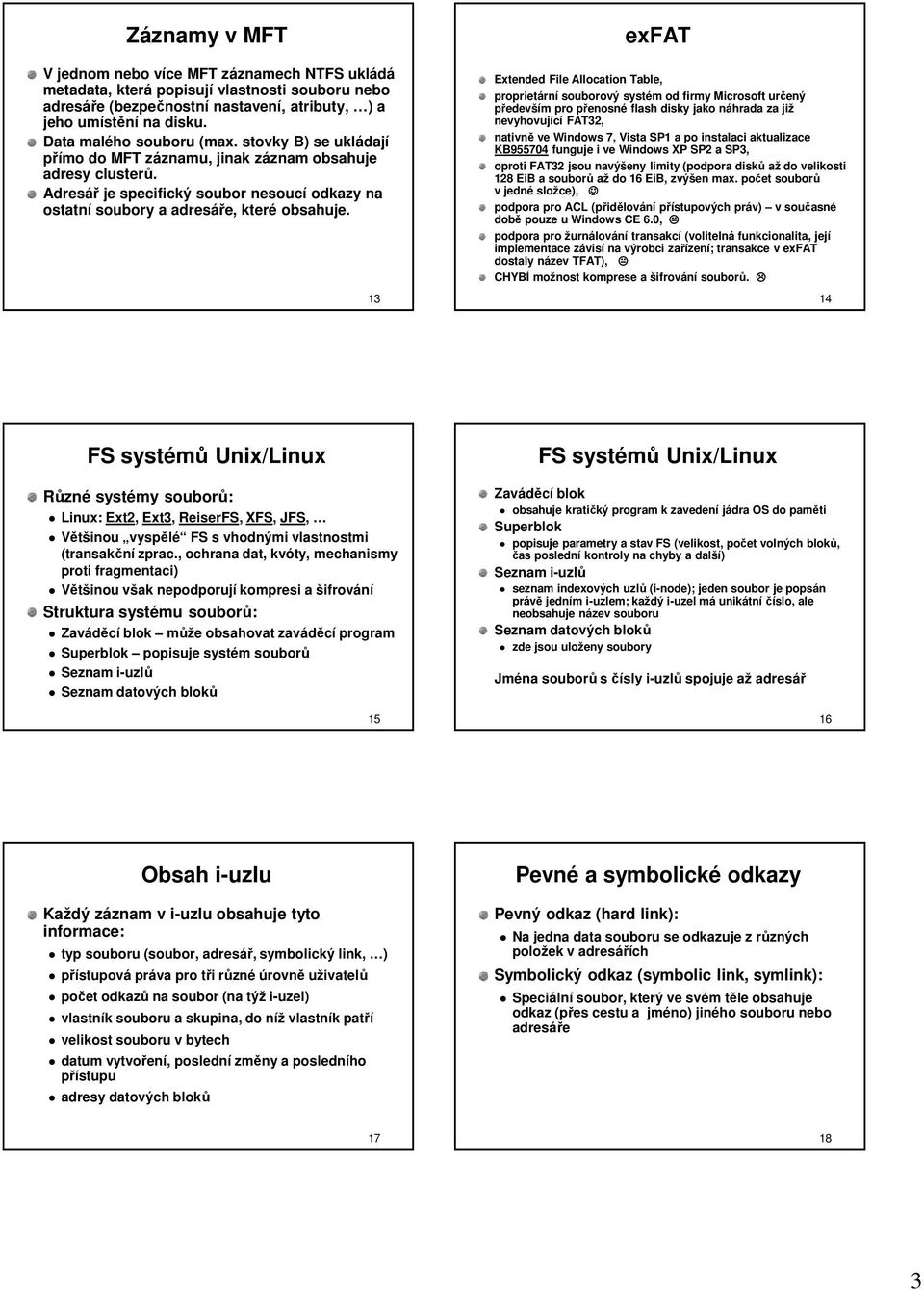 13 exfat Extended File Allocation Table, proprietární souborový systém od firmy Microsoft určený především pro přenosné flash disky jako náhrada za již nevyhovující FAT32, nativně ve Windows 7, Vista