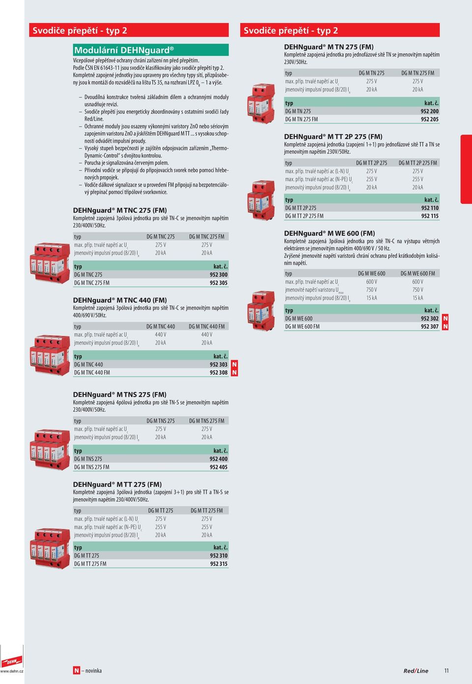 Dvoudílná konstrukce tvořená základním dílem a ochrannými moduly usnadňuje revizi. Svodiče přepětí jsou energeticky zkoordinovány s ostatními svodiči řady Red/Line.