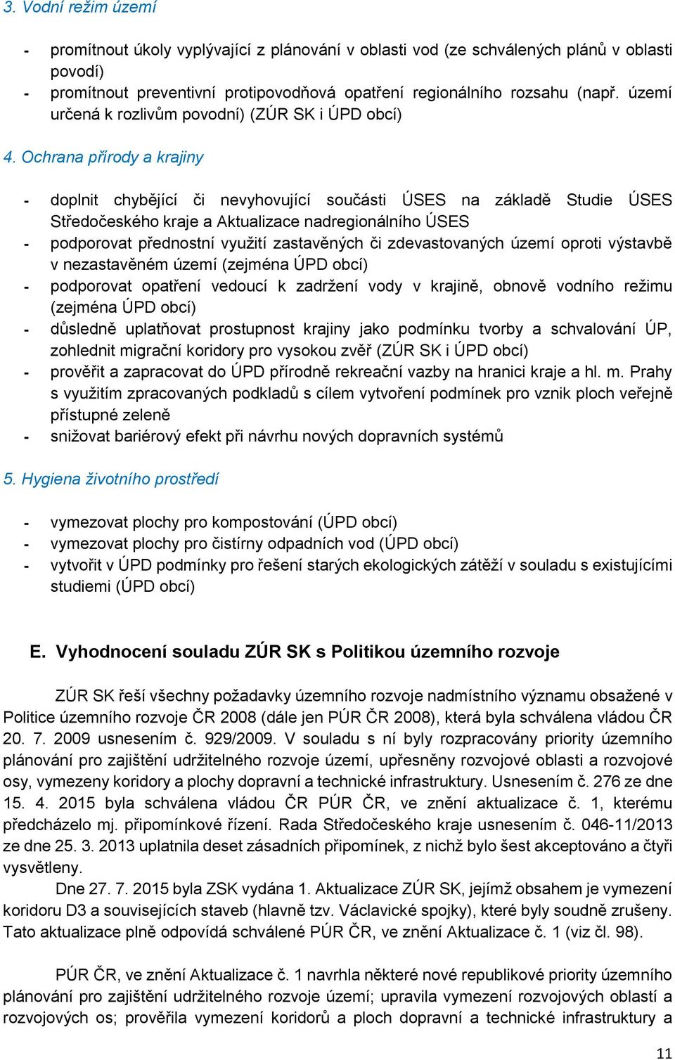 Ochrana přírdy a krajiny - dplnit chybějící či nevyhvující sučásti ÚSES na základě Studie ÚSES Středčeskéh kraje a Aktualizace nadreginálníh ÚSES - pdprvat přednstní využití zastavěných či