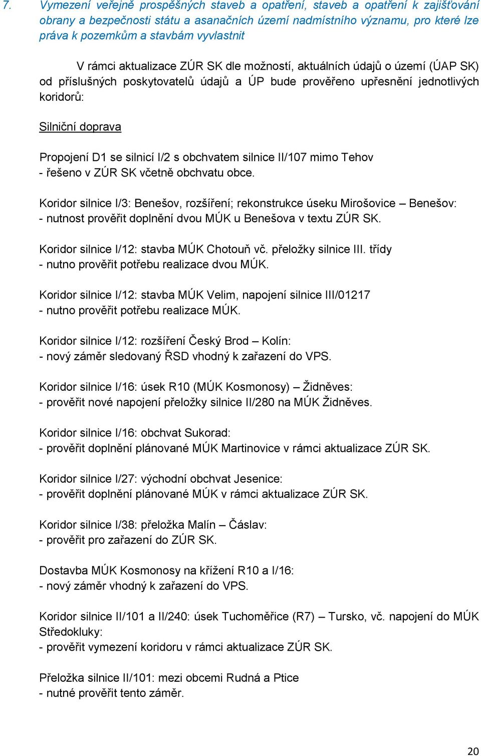 bchvatem silnice II/107 mim Tehv - řešen v ZÚR SK včetně bchvatu bce. Kridr silnice I/3: Benešv, rzšíření; reknstrukce úseku Miršvice Benešv: - nutnst prvěřit dplnění dvu MÚK u Benešva v textu ZÚR SK.