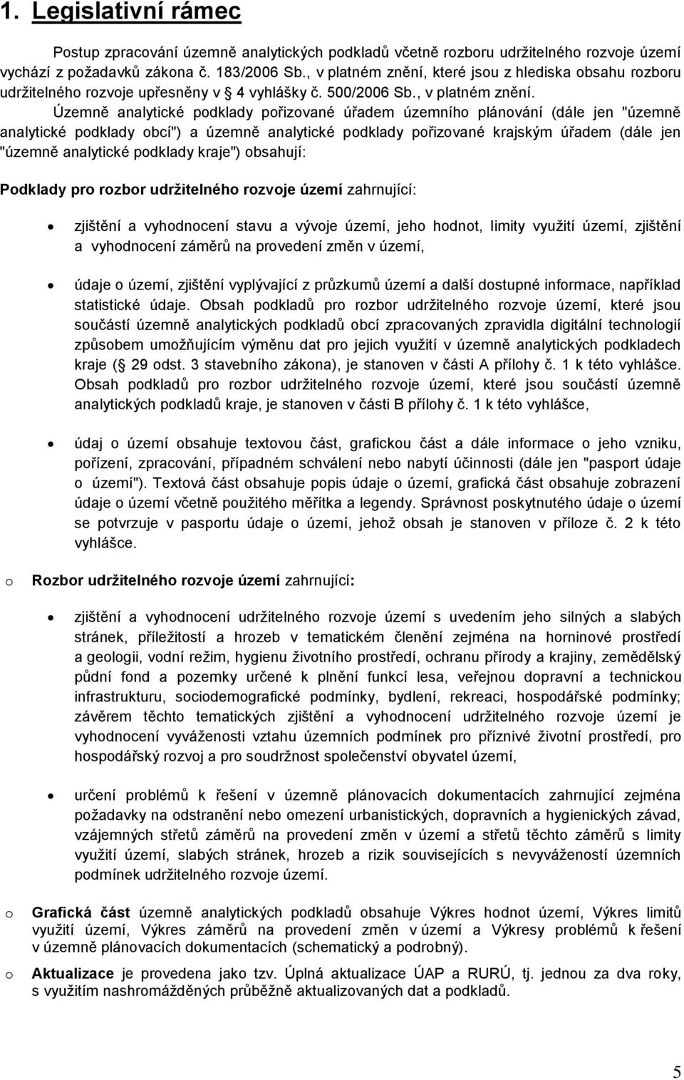 které jsou z hlediska obsahu rozboru udržitelného rozvoje upřesněny v 4 vyhlášky č. 500/2006 Sb., v platném znění.