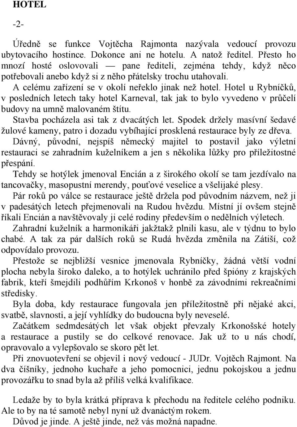 Přesto ho mnozí hosté oslovovali pane řediteli, zejména tehdy, když něco potřebovali anebo když si z něho přátelsky trochu utahovali. A celému zařízení se v okolí neřeklo jinak než hotel.