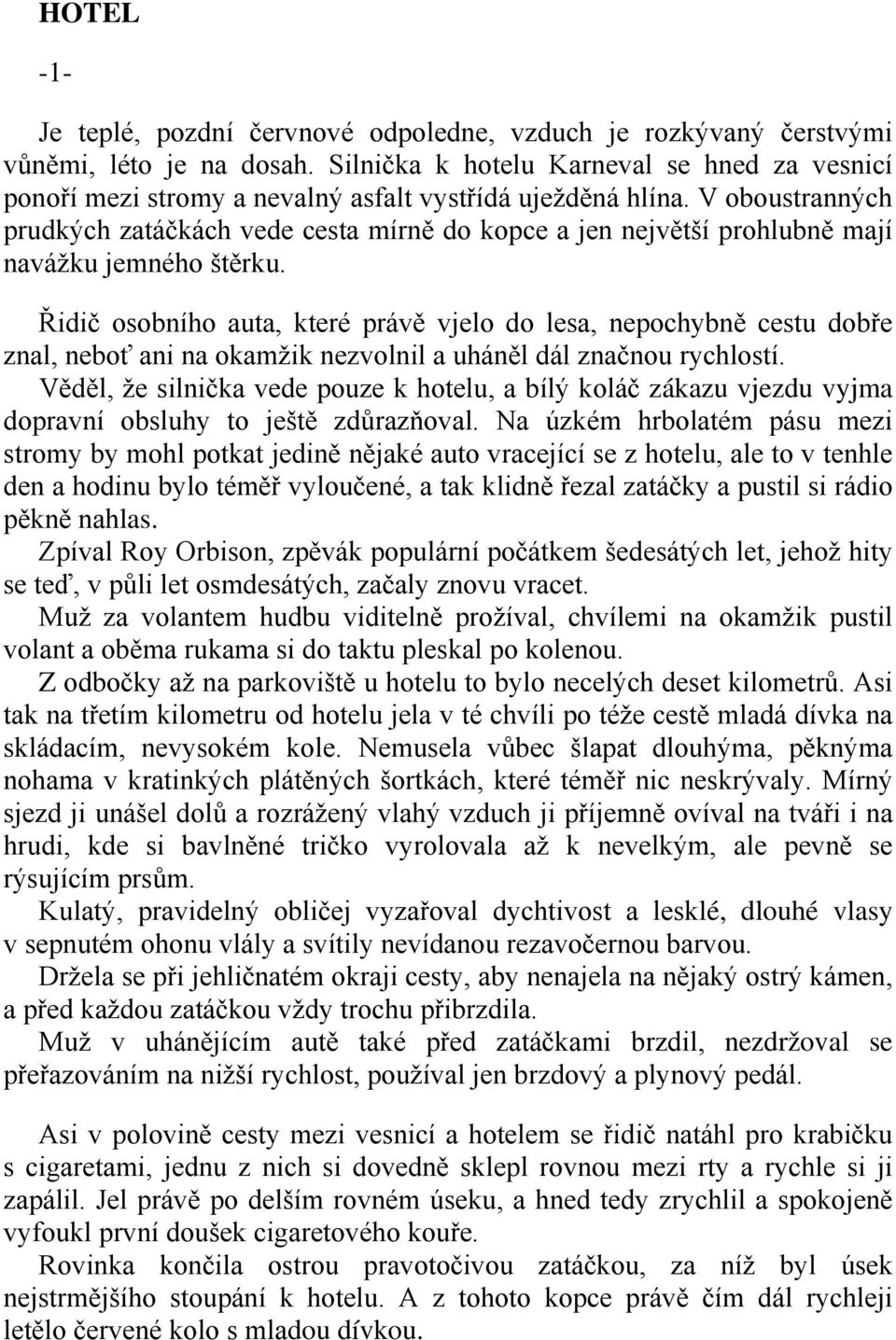 Silnička k hotelu Karneval se hned za vesnicí ponoří mezi stromy a nevalný asfalt vystřídá uježděná hlína.