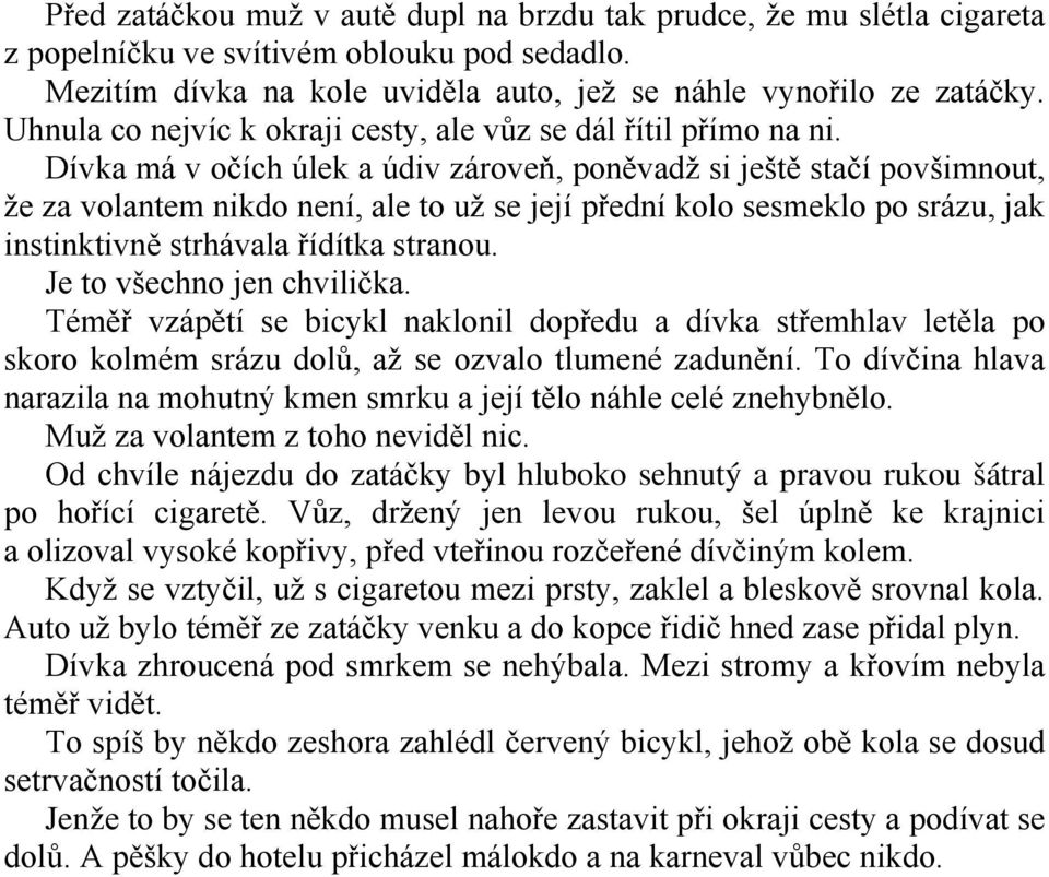 Dívka má v očích úlek a údiv zároveň, poněvadž si ještě stačí povšimnout, že za volantem nikdo není, ale to už se její přední kolo sesmeklo po srázu, jak instinktivně strhávala řídítka stranou.