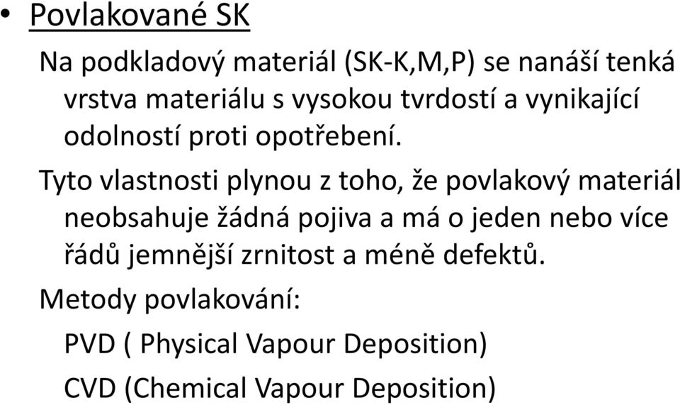 Tyto vlastnosti plynou z toho, že povlakový materiál neobsahuje žádná pojiva a má o jeden