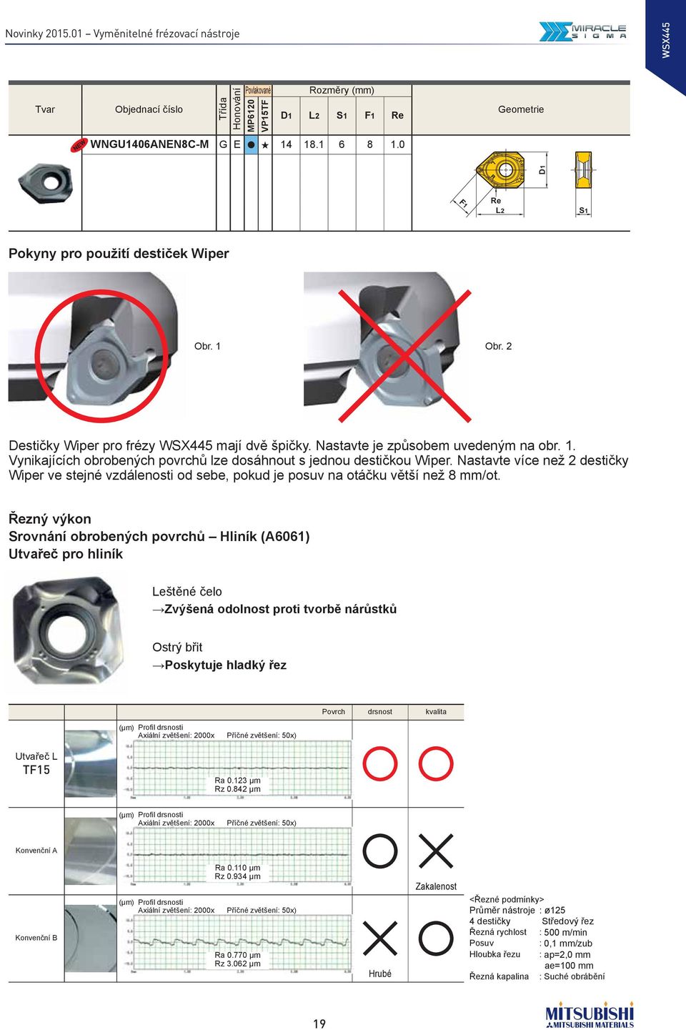 desti ek Wiper r r 2 D r r r 445 a v a av v a r V a r vr r a av v 2 r v v v a v ezý výko Srováí obrobeých povrch Hliík A6061 Utva e pro