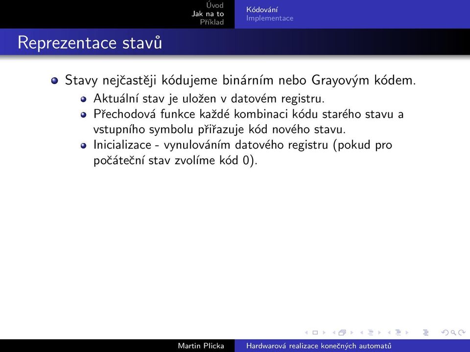 Přechodová funkce každé kombinaci kódu starého stavu a vstupního symbolu přiřazuje