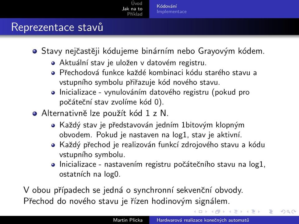 Inicializace - vynulováním datového registru (pokud pro počáteční stav zvoĺıme kód ). Alternativně lze použít kód 1 z N. Každý stav je představován jedním 1bitovým klopným obvodem.