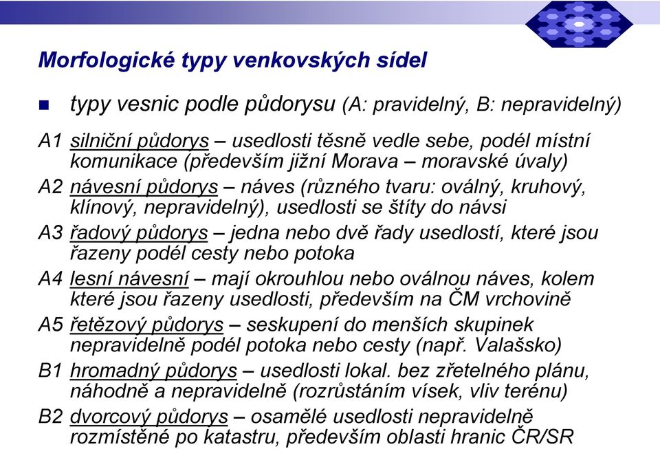 cesty nebo potoka A4 lesní návesní mají okrouhlou nebo oválnou náves, kolem které jsou řazeny usedlosti, především na ČM vrchovině A5 řetězový půdorys seskupení do menších skupinek nepravidelně podél