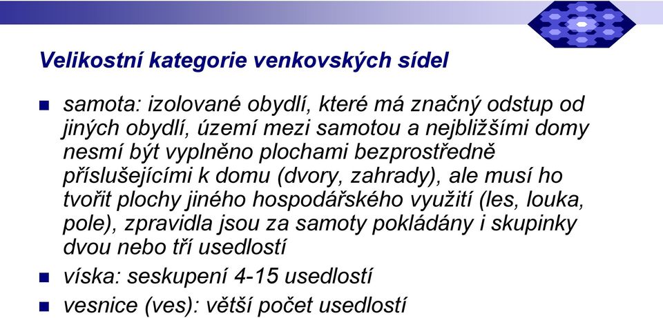 zahrady), ale musí ho tvořit plochy jiného hospodářského využití (les, louka, pole), zpravidla jsou za samoty