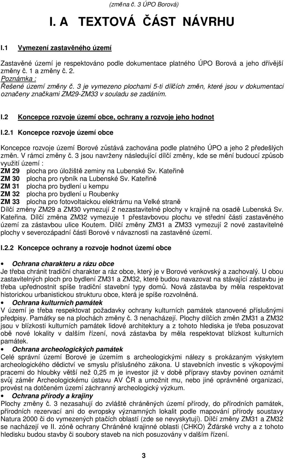 -ZM33 v souladu se zadáním. I.2 Koncepce rozvoje území obce, ochrany a rozvoje jeho hodnot I.2.1 Koncepce rozvoje území obce Koncepce rozvoje území Borové zůstává zachována podle platného ÚPO a jeho 2 předešlých změn.